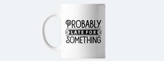 Probably late for something coffee mug