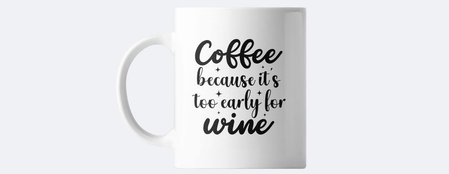 Coffee because it's too early for wine coffee mug