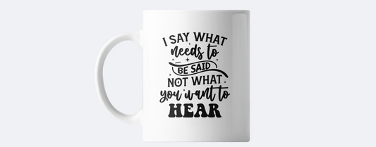 I say what needs to be said  coffee mug