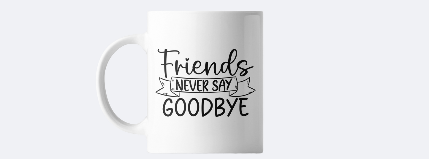 Friends never say goodbye coffee mug