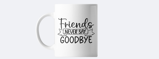 Friends never say goodbye coffee mug