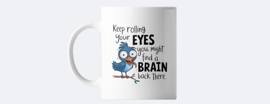 Keep rolling your eyes you might find a brain back there coffee mug