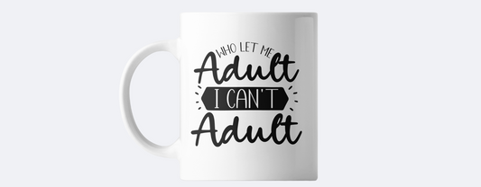 Who let me adult......I can't adult coffee mug