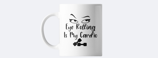 Eye rolling is my cardio coffee mug