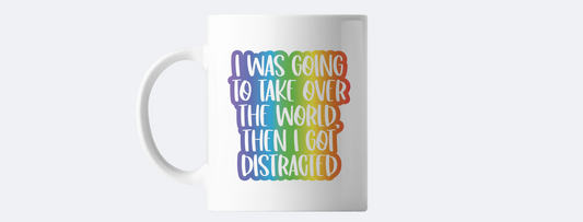 I was going to take over the world then I got distracted coffee mug