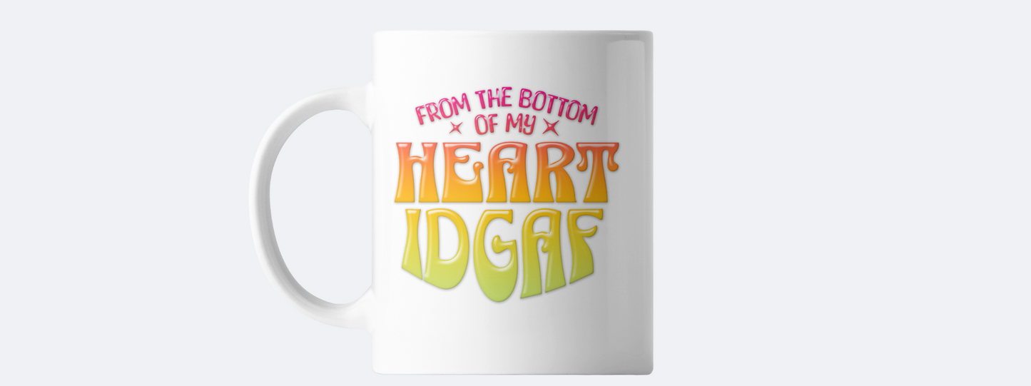 From the bottom of my heart IDGAF coffee mug