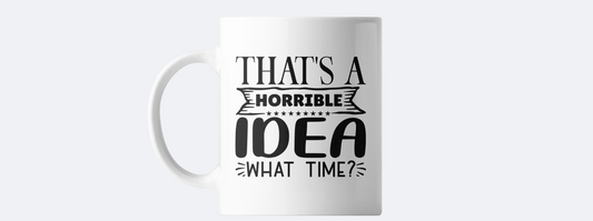 That's a horrible idea...what time? coffee mug