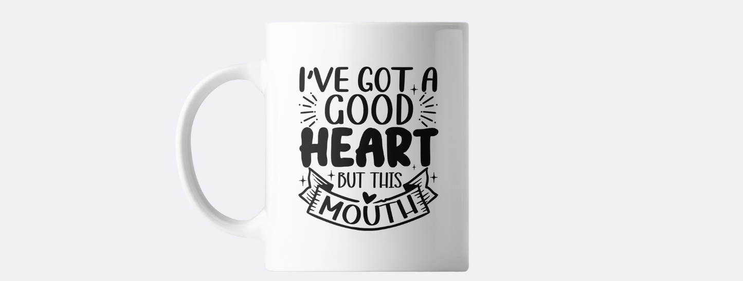 I've got a good heart but this mouth coffee mug