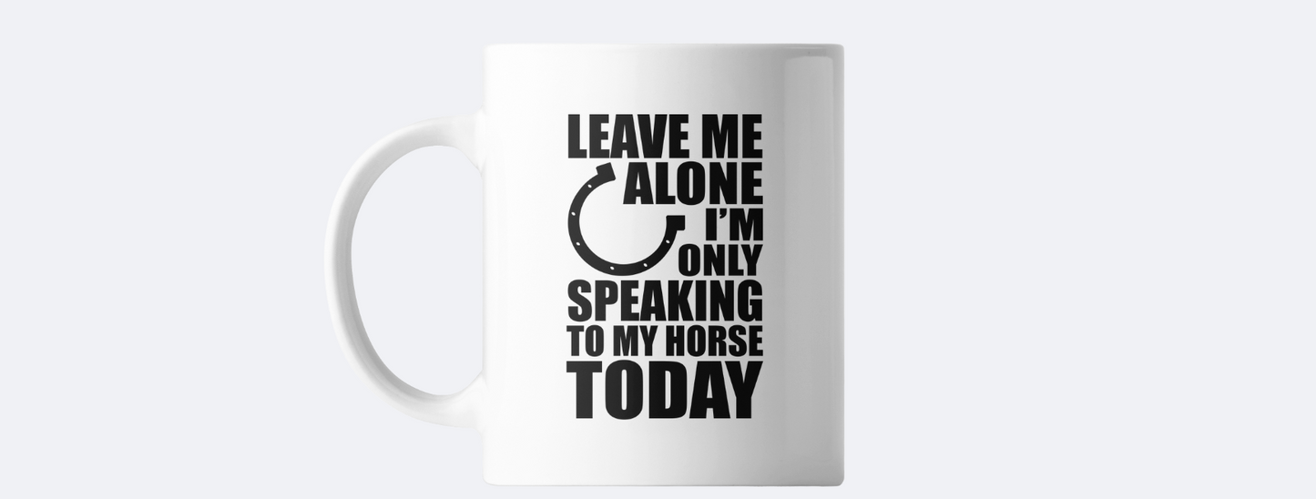 Leave me alone I'm only talking to my horse today coffee mug