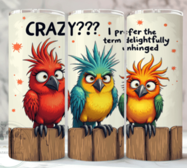 Crazy .....I prefer the term slightly unhinged 20 oz tumbler