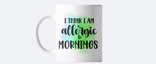 I think I am allergic to mornings coffee mug