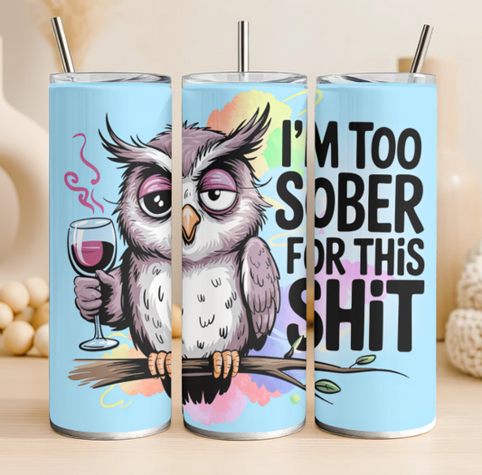 I'm too sober for this shit 20 oz steel tumbler