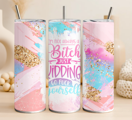 I'm not always a bitch 20 oz steel tumbler